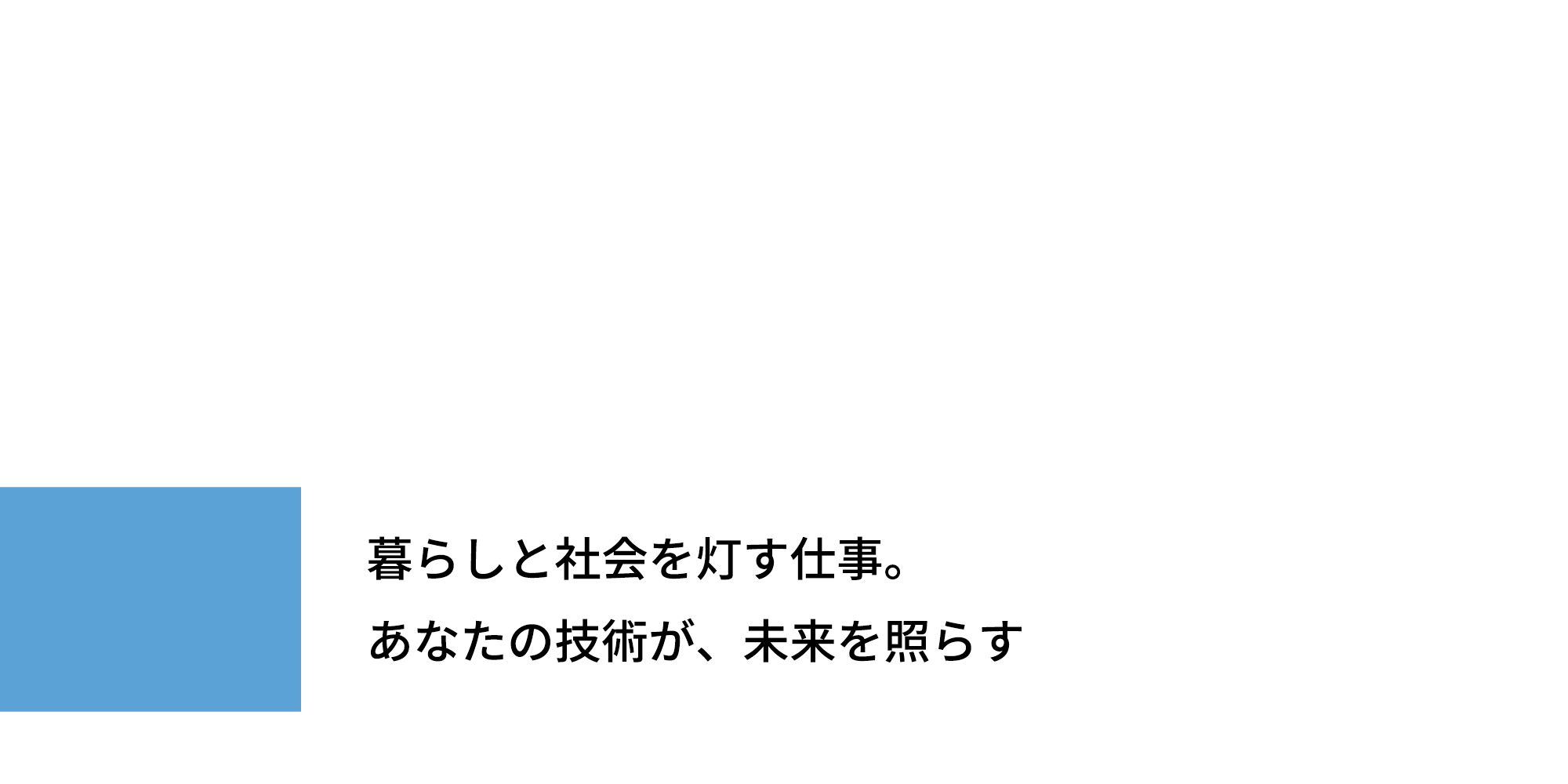 暮らしと社会を灯す仕事。あなたの技術が、未来を照らす